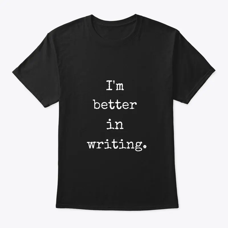 I'm Better in Writing